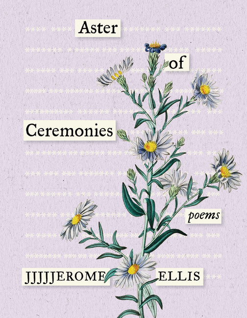 Aster of Ceremonies: Poems /// JJJJJerome Ellis