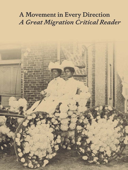 A Movement in Every Direction: A Great Migration Critical Reader /// edited by Jessica Bell Brown and Ryan N. Dennis