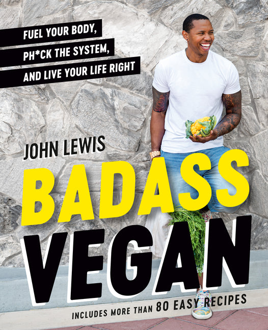 Badass Vegan: Fuel Your Body, Ph*ck the System, and Live Your Life Right /// John Lewis and Rachel Holtzman