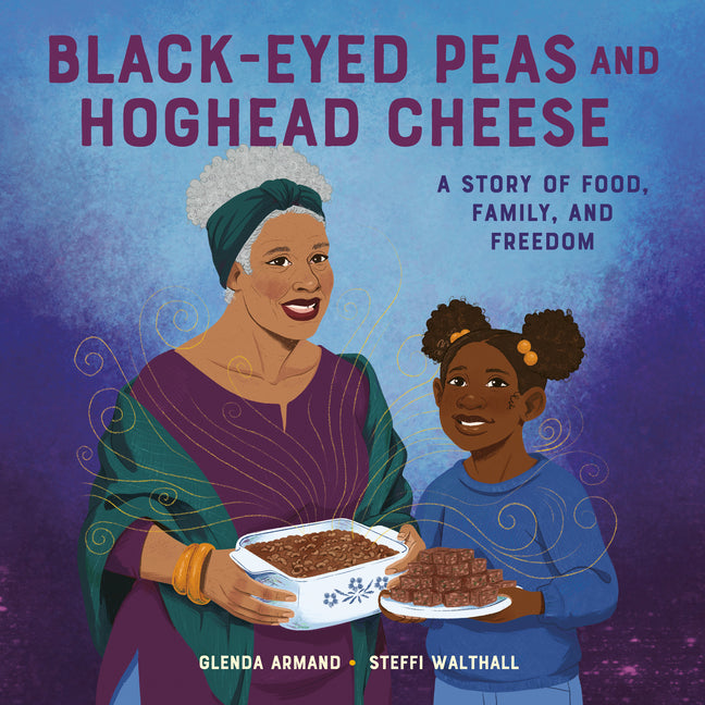 Black-Eyed Peas and Hoghead Cheese: A Story of Food, Family, and Freedom /// Glenda Armand, illustrations by Steffi Walthall