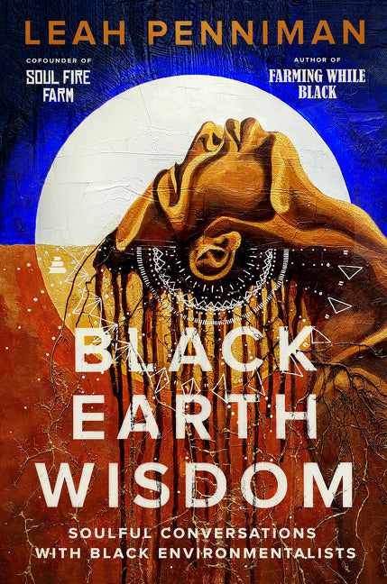 Black Earth Wisdom: Soulful Conversations with Black Environmentalists /// Leah Penniman