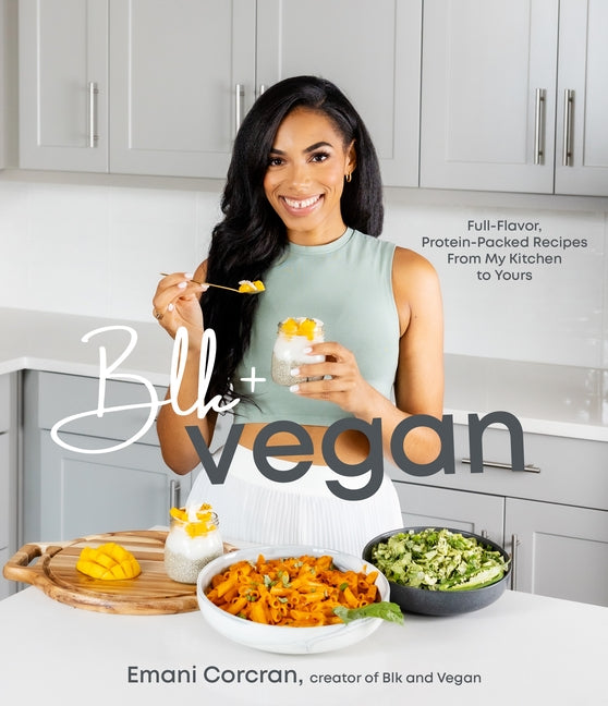 Blk + Vegan: Full-Flavor, Protein-Packed Recipes from My Kitchen to Yours /// Emani Corcran