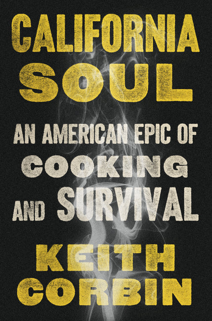 California Soul: An American Epic of Cooking and Survival /// Keith Corbin