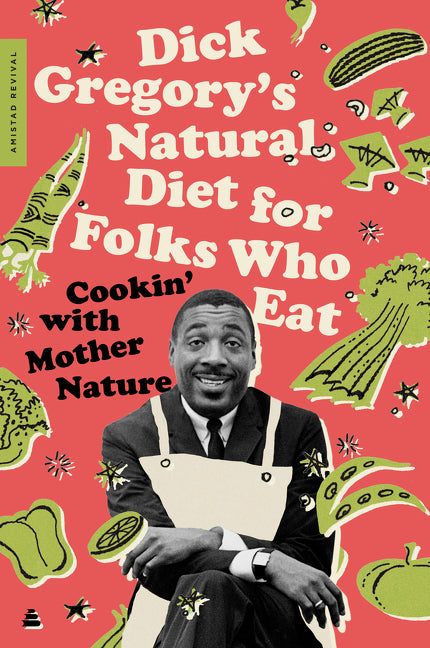 Dick Gregory's Natural Diet for Folks Who Eat: Cookin' with Mother Nature /// Dick Gregory and James R. McGraw