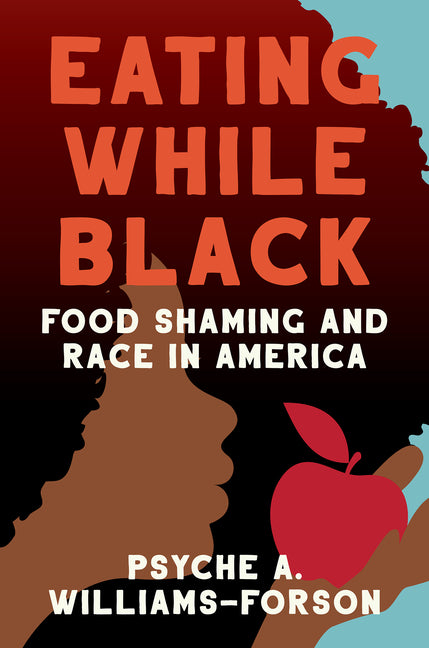 Eating While Black: Food Shaming and Race in America /// Psyche A. Williams-Forson