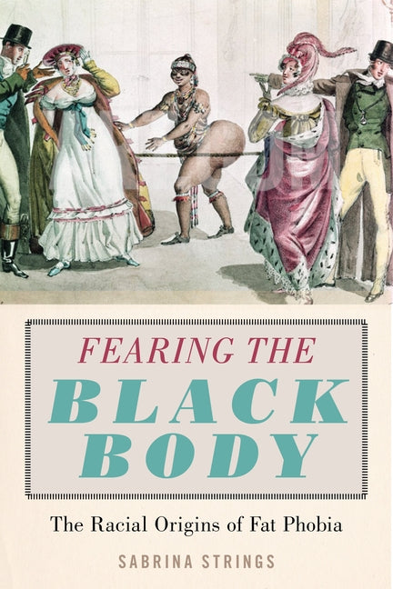 Fearing the Black Body: The Racial Origins of Fat Phobia /// Sabrina Strings