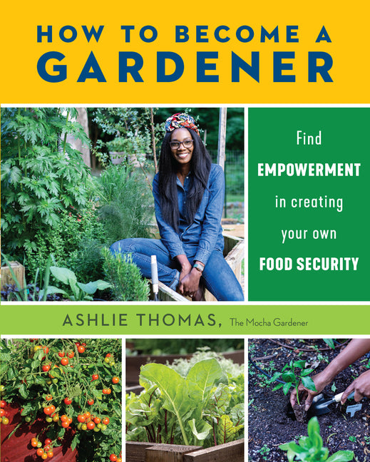 How to Become a Gardener: Find Empowerment in Creating Your Own Food Security /// Ashlie Thomas