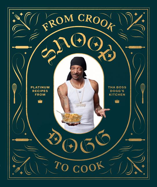 From Crook to Cook: Platinum Recipes from Tha Boss Dogg's Kitchen /// Snoop Dogg with Ryan Ford