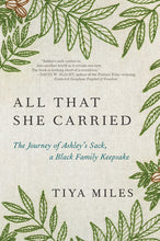 Load image into Gallery viewer, All That She Carried: The Journey of Ashley&#39;s Sack, a Black Family Keepsake /// Tiya Miles
