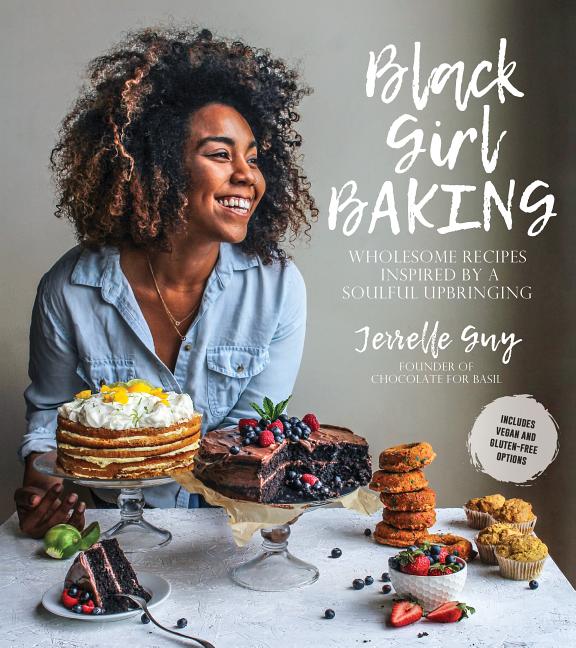 Black Girl Baking: Wholesome Recipes Inspired by a Soulful Upbringing /// Jerrelle Guy