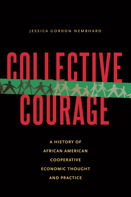 Collective Courage: A History of African American Cooperative Economic Thought and Practice /// Jessica Gordon Nembhard