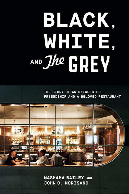 Black, White, and The Grey: The Story of an Unexpected Friendship and a Beloved Restaurant /// Mashama Bailey and John O. Morisano