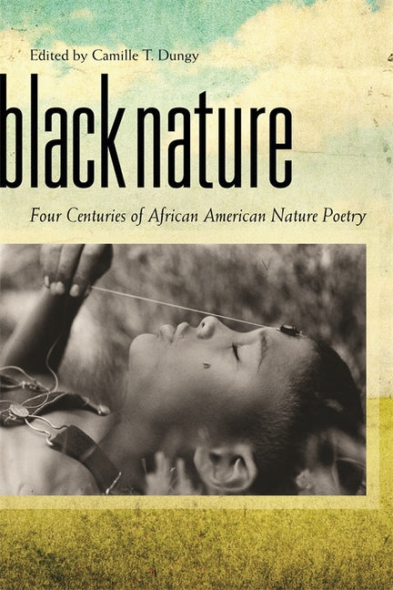 Black Nature: Four Centuries of African American Nature Poetry /// edited by Camille Dungy